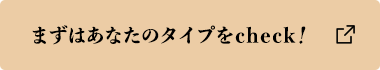 まずはあなたのタイプをcheck！