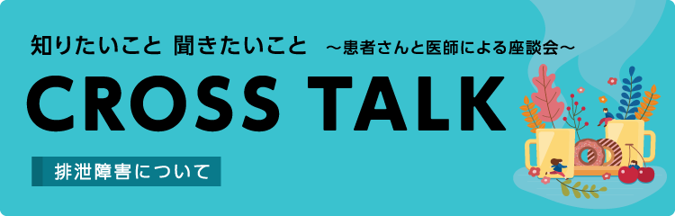 CROSS TALK～患者さんと医師による座談会～排泄障害について